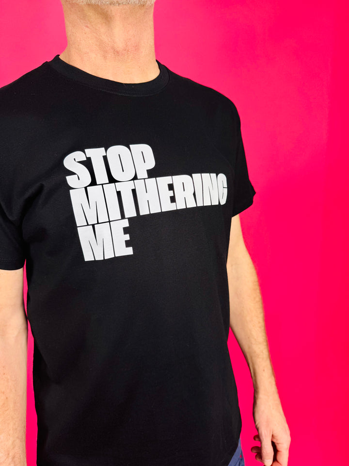 Stop Mithering Me T-Shirt (Various)