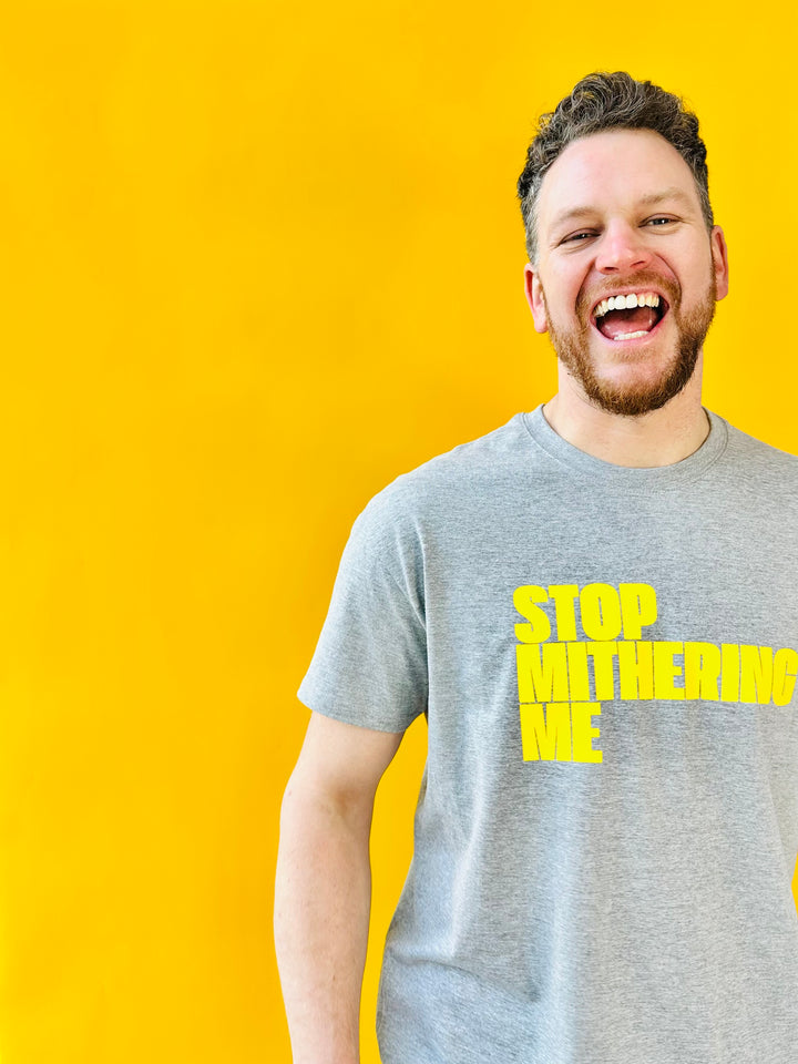 Stop Mithering Me T-Shirt (Various)